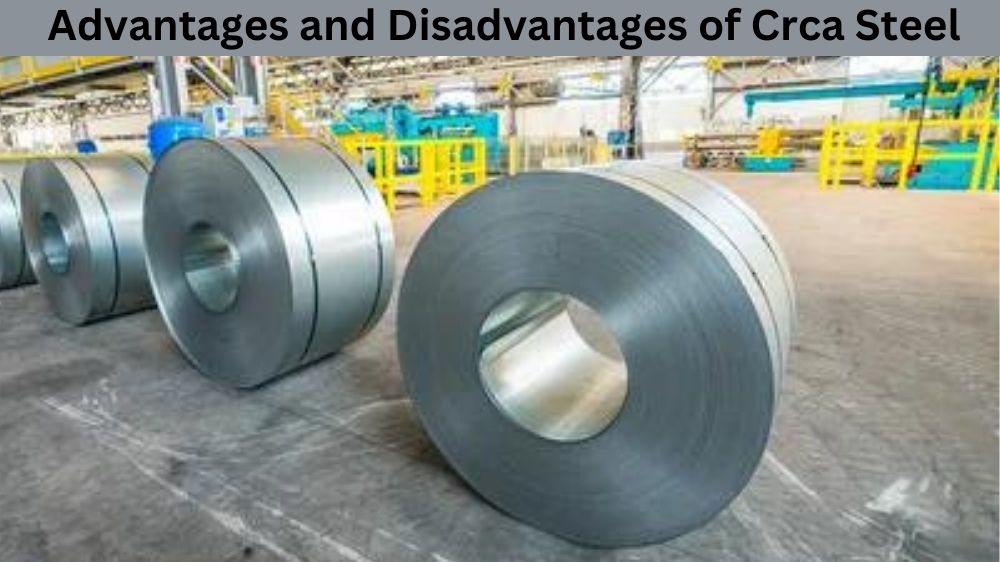 Advantages and Disadvantages of Crca Steel Advantages and Disadvantages of Crca Steel