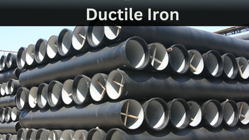 What is Ductile Iron – Composition, Properties and Uses