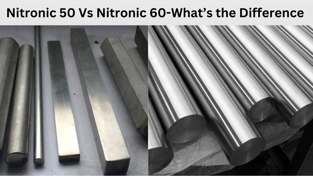 Nitronic 50 Vs Nitronic 60-What’s the Difference Nitronic 50 Vs Nitronic 60-What’s the Difference